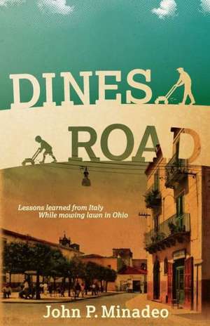 Dines Road: Lessons Learned from Italy While Mowing Lawn in Ohio de John P. Minadeo