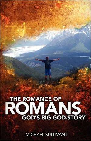 The Romance of Romans: God's Big God-Story de Michael Sullivant