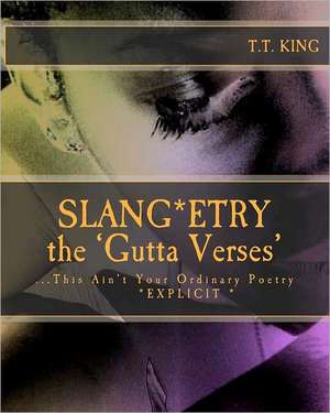 Slang*etry * the Gutta Verses*: This Ain't Your Ordinary Poetry * Explicit *- The Unrated and Extended Gutta Verses de T. T. King