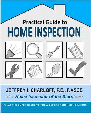 Practical Guide to Home Inspection: What You Need to Know Before You Buy a Home de Jeffrey I. Charloff P. E.