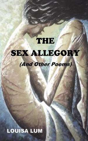 The Sex Allegory (and Other Poems) de Louisa Lum