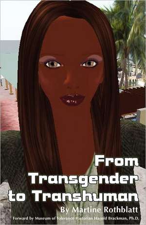 From Transgender to Transhuman: A Manifesto on the Freedom of Form de Martine Rothblatt