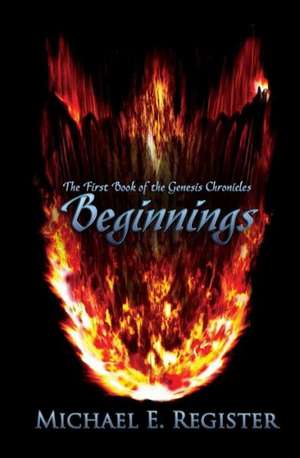 Beginnings: The First Book of the Genesis Chronicles de Michael E. Register