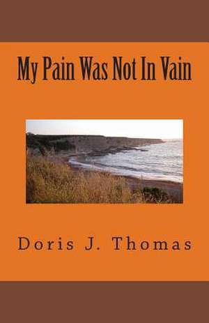 My Pain Was Not in Vain de Doris J. Thomas