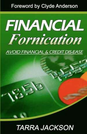 Financial Fornication: Avoid Financial & Credit Dis-Ease de Tarra Jackson