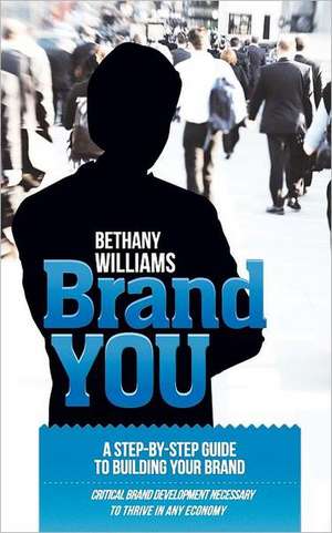 Brand You: The Art of Packaging and Marketing You or Your Business to the Market de Bethany A. Williams