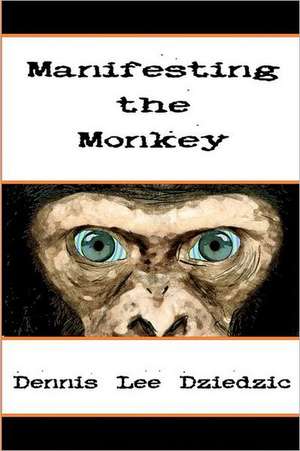 Manifesting the Monkey: A Spell of Tranformation de Dennis L. Dziedzic