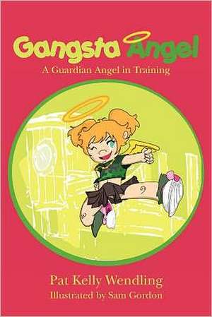 Gangsta Angel: A Guardian Angel in Training de Pat Kelly Wendling