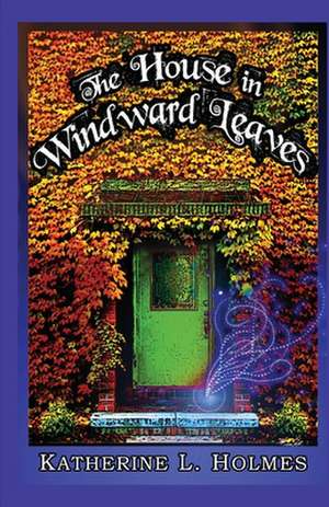 The House in Windward Leaves: The Mystery of Love de Katherine L. Holmes