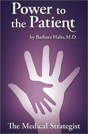 Power to the Patient: The Medical Strategist de Barbara Hales M. D.