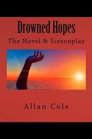 Drowned Hopes: The Novel and Screenplay de Allan George Cole