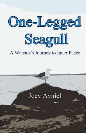 One-Legged Seagull: A Warrior's Journey to Inner Peace de Joey Avniel