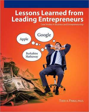 Lessons Learned from Leading Entrepreneurs: Case Studies in Business and Entrepreneurship de Todd A. Finkle Ph. D.