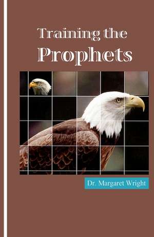 Training the Prophets de Dr Margaret C. Wright