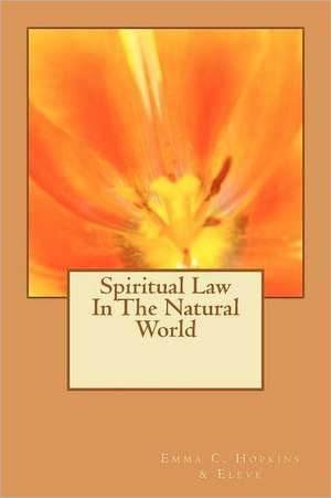 Spiritual Law in the Natural World: True Tales of Entertaining the Planet de Emma Curtis Hopkins