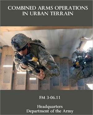 Combined Arms Operations in Urban Terrain: FM 3-06.11 de Department Of the Army