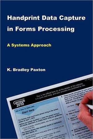 Handprint Data Capture in Forms Processing: A Systems Approach de Kenneth Bradley Paxton