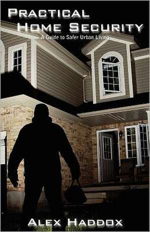 Practical Home Security: A Guide to Safer Urban Living de Alex Haddox