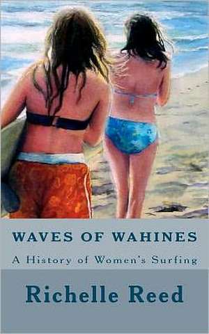 Waves of Wahines: A History of Women's Surfing de Richelle M. Reed