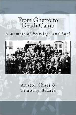 From Ghetto to Death Camp: A Memoir of Privilege and Luck de Timothy Braatz