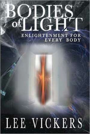 Bodies of Light: Enlightenment for Every Body de Lee Vickers