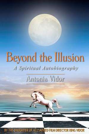 Beyond the Illusion de Antonia Vidor