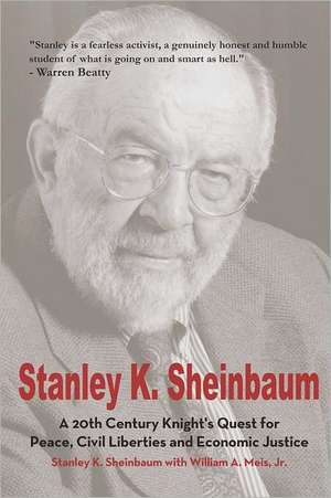 Stanley K. Sheinbaum: A 20th Century Knight's Quest for Peace, Civil Liberties and Economic Justice de With William a. Meis Jr