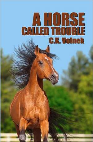 A Horse Called Trouble: Happy Accidents, Inside My 3-Pound Universe, Resistance Is Futile! and X Marks de Volnek, C. K.