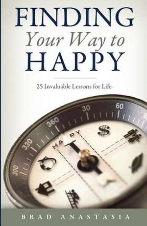 Finding Your Way to Happy de Brad Anastasia