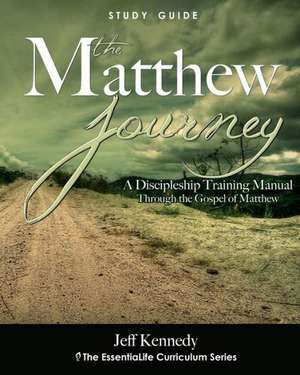 The Matthew Journey: A Discipleship Manual Through the Gospel of Matthew de Jeff S. Kennedy