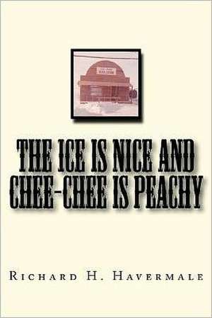 The Ice Is Nice and Chee-Chee Is Peachy de MR Richard H. Havermale Jr