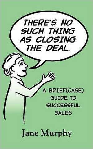 There's No Such Thing as Closing the Deal de Jane Murphy