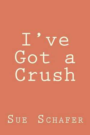 I've Got a Crush de Sue Schafer