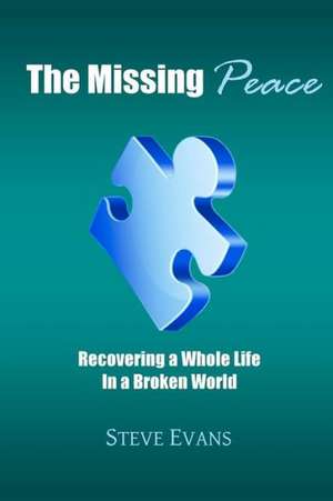 The Missing Peace: Recovering a Whole Life in a Broken World de Steve Evans