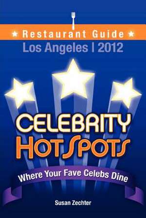 2012 Celebrity Hotspots Los Angeles Restaurant Guide de Susan Zechter