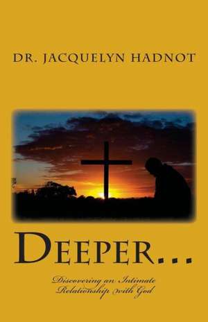 Deeper...: Discovering an Intimate Relationship with God de Jacquelyn Hadnot