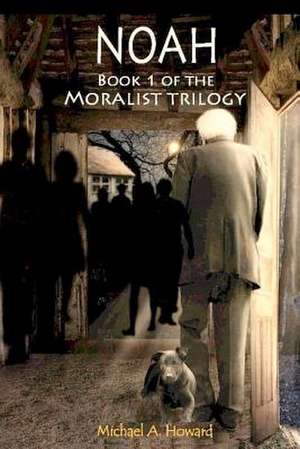 Noah - Book 1 of the Moralist Trilogy de Michael A. Howard