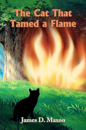 The Cat That Tamed a Flame de James D. Maxon