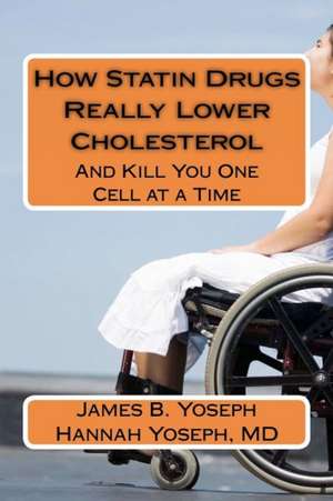 How Statin Drugs Really Lower Cholesterol de James B. and Hannah Yoseph