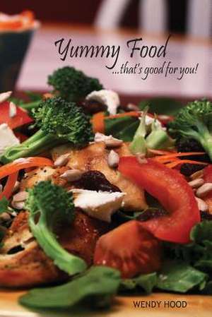 Yummy Food ... That's Good for You! de Wendy Hood