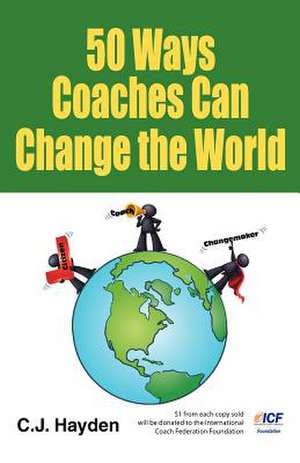 50 Ways Coaches Can Change the World de C. J. Hayden