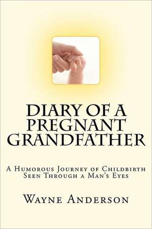 Diary of a Pregnant Grandfather de Wayne Anderson