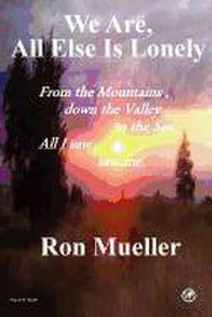 We Are, All Else Is Lonely de Ron Mueller