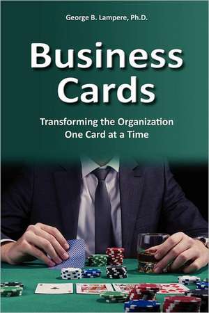 Business Cards: Transforming the Organization One Card at a Time de George B. Lampere Ph. D.