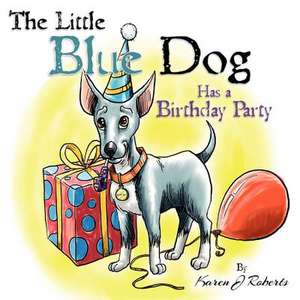 The Little Blue Dog Has a Birthday Party de Roberts, Karen J.