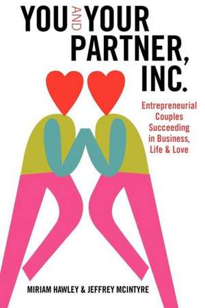 You & Your Partner, Inc.: Entrepreneurial Couples Succeeding in Business, Life and Love de Miriam Hawley