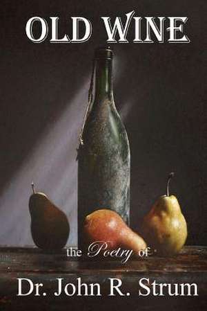 Old Wine: The Poetry of Dr. John R. Strum de John R. Strum