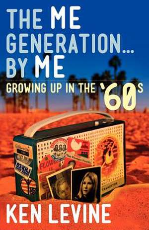 The Me Generation... by Me (Growing Up in the '60s) de MR Ken Levine