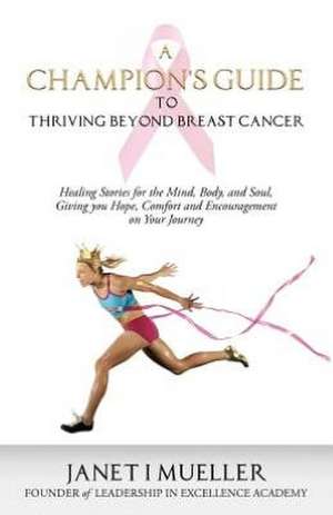 A Champion's Guide to Thriving Beyond Breast Cancer de Janet I. Mueller