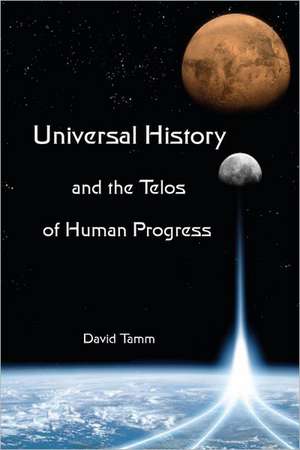 Universal History and the Telos of Human Progress: How History Is Made de MR David J. Tamm